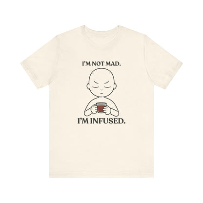 I’m Not Mad. I’m Infused — Playful Tee