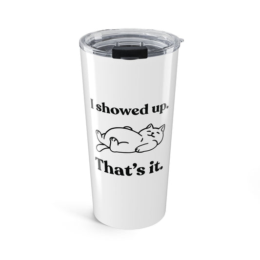 I Showed Up. That’s It — Stainless Steel Tumbler (20oz)