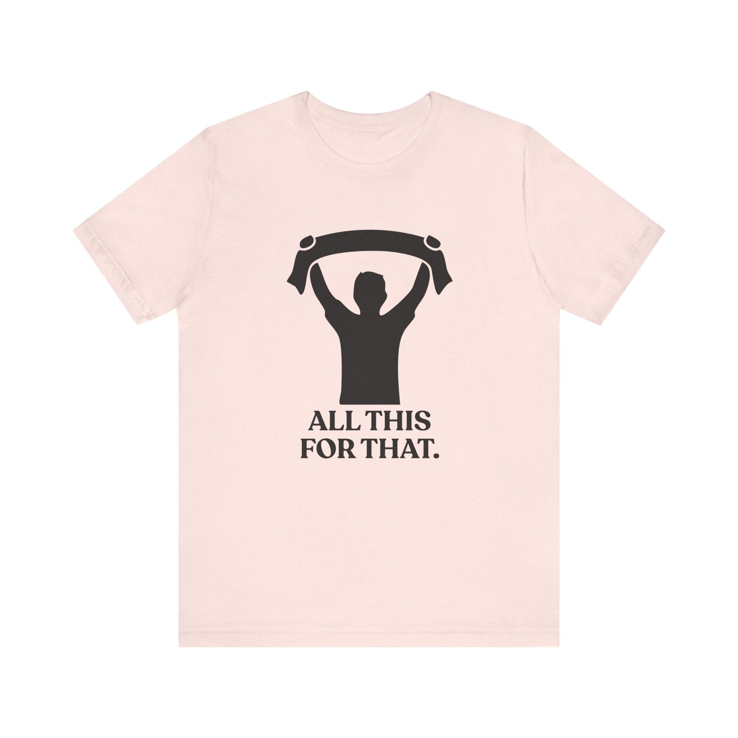 All This For That — Sarcastic Football T-Shirt