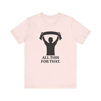 All This For That — Sarcastic Football T-Shirt
