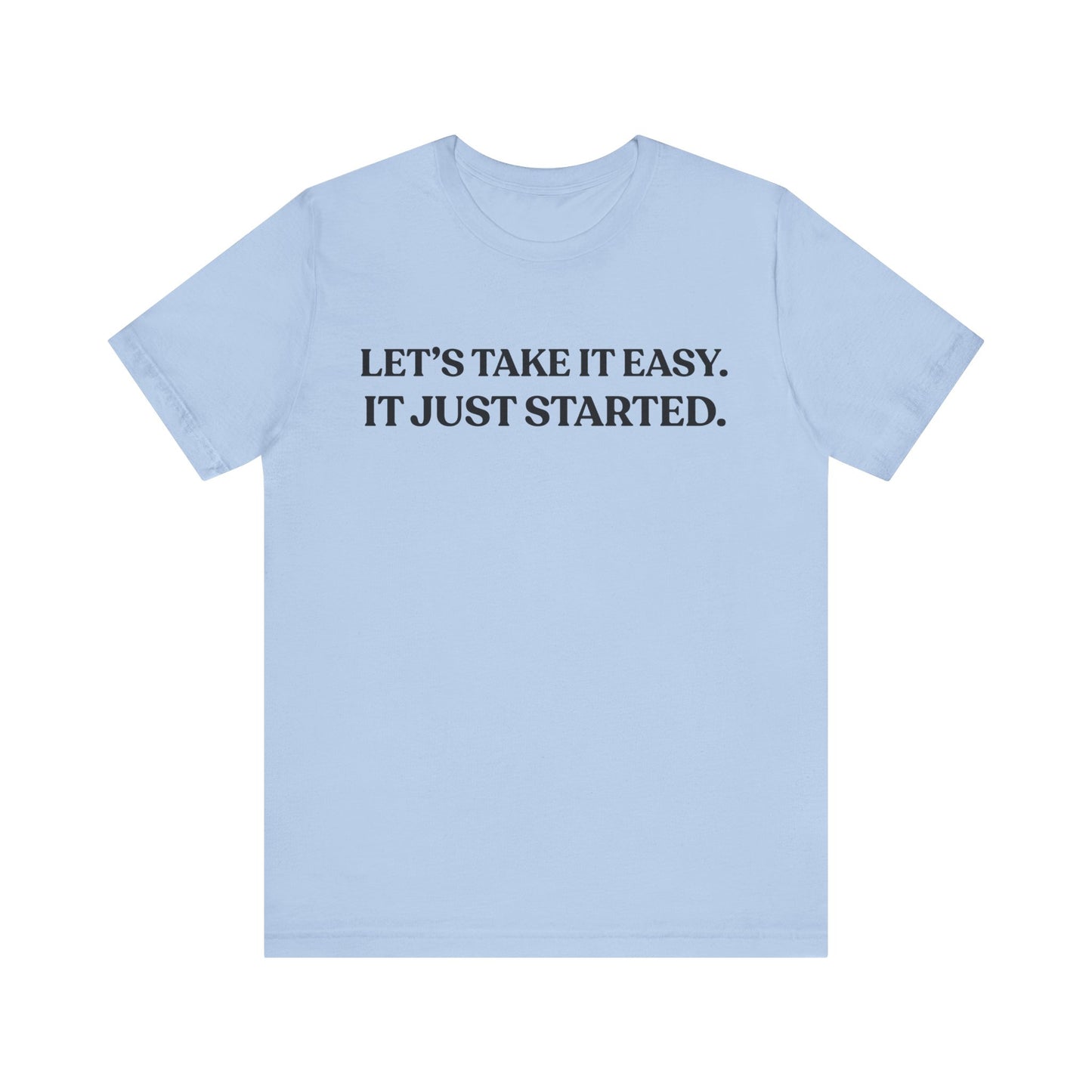 Let’s Take It Easy — It Just Started — Minimalist Quote Tee