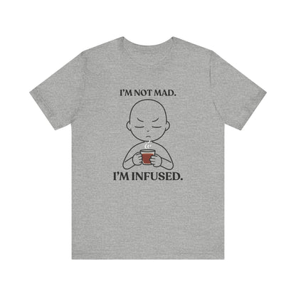 I’m Not Mad. I’m Infused — Playful Tee