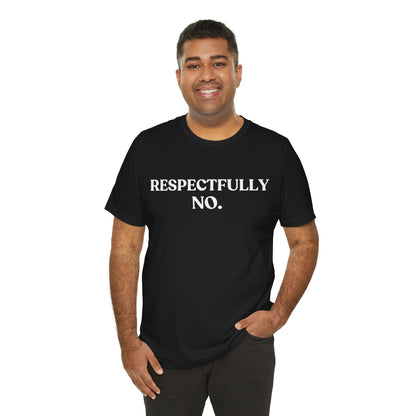 RESPECTFULLY, NO — Polite Refusal Tee
