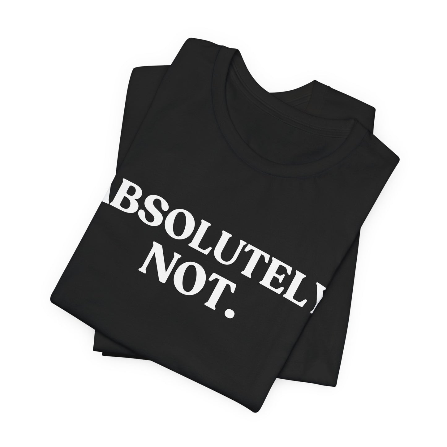 ABSOLUTELY NOT — Instant Refusal Tee