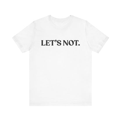 Let's Not — Unbothered T-Shirt