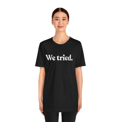 We Tried — Dry Humour T-Shirt