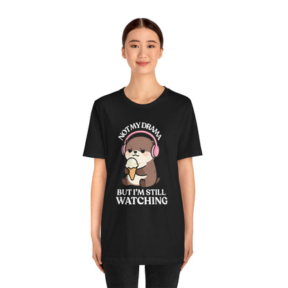 Not My Drama, But I’m Still Watching — Judgy Otter Tee