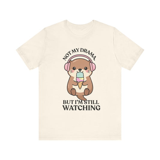 Not My Drama, But I’m Still Watching — Judgy Otter Tee