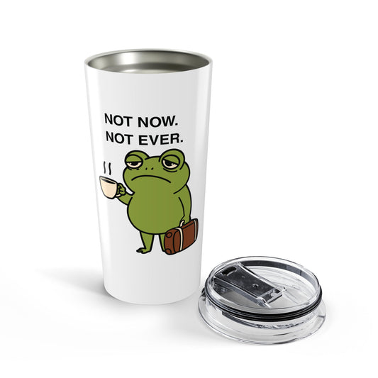 Not Now. Not Ever — Stainless Steel Tumbler (20oz)