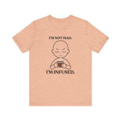I’m Not Mad. I’m Infused — Playful Tee