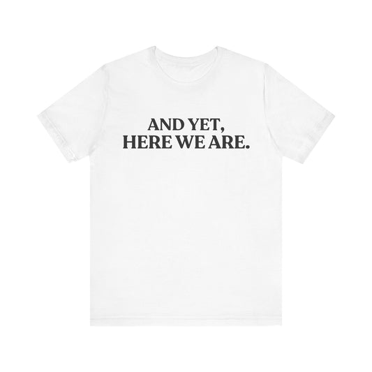 And Yet, Here We Are — Deep Brew Thoughts Tee