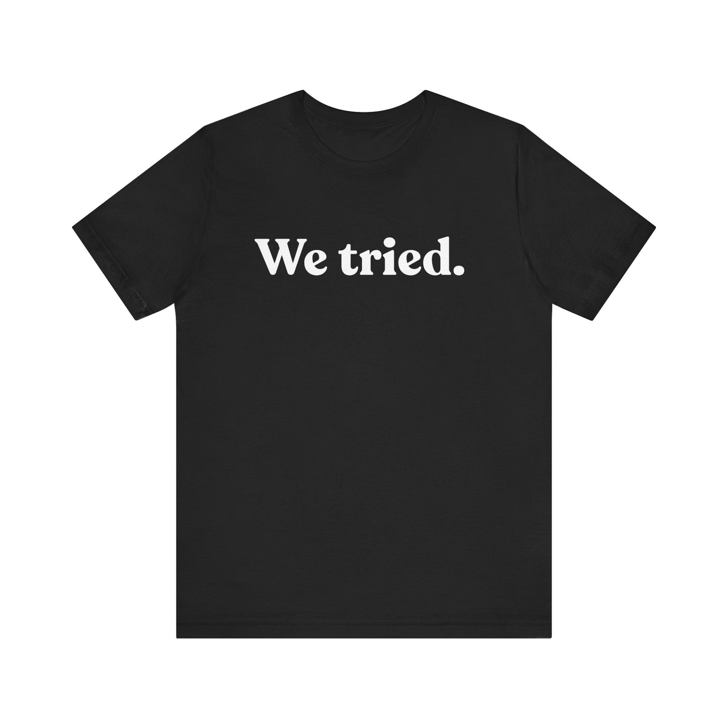 We Tried — Dry Humour T-Shirt