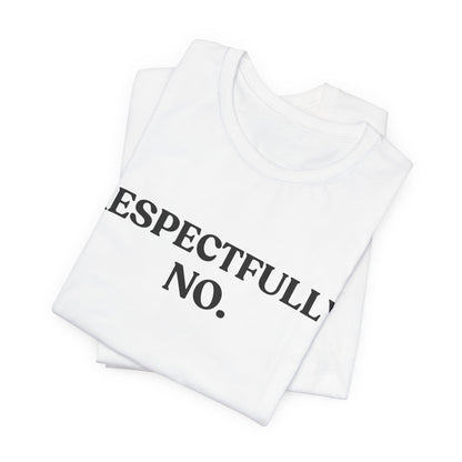 RESPECTFULLY, NO — Polite Refusal Tee