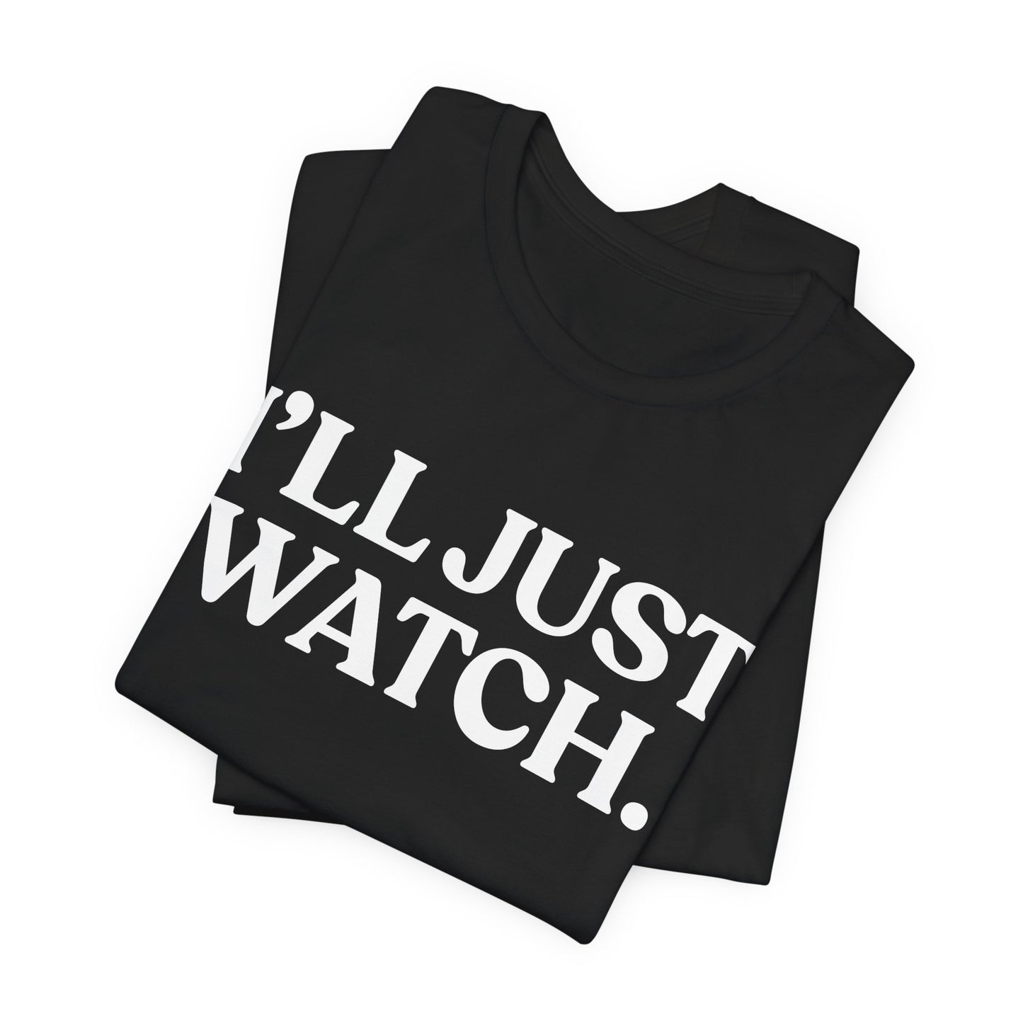 I’ll Just Watch — Restrained T-Shirt