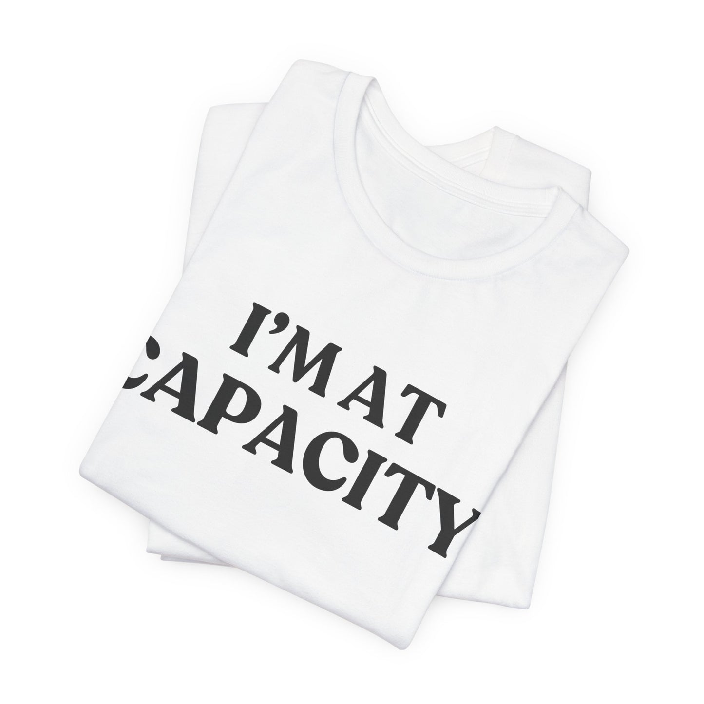 I’m At Capacity — Over It Tee