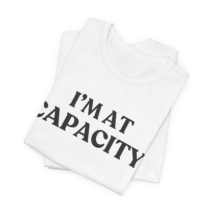 I’m At Capacity — Over It Tee