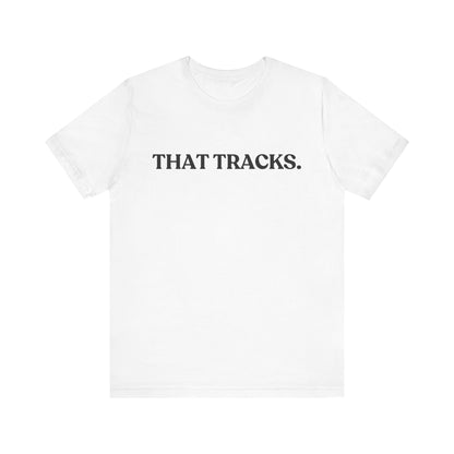 That Tracks — Sarcastic Statement T-Shirt