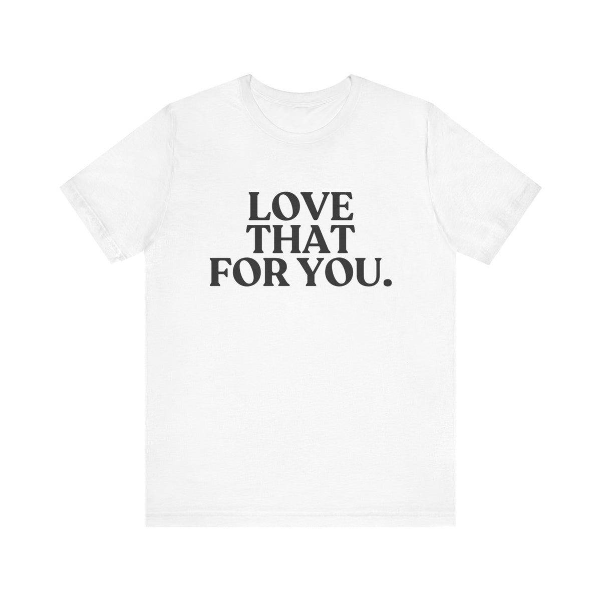 Love That for You — Sarcastic T-Shirt