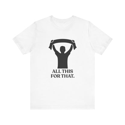 All This For That — Sarcastic Football T-Shirt