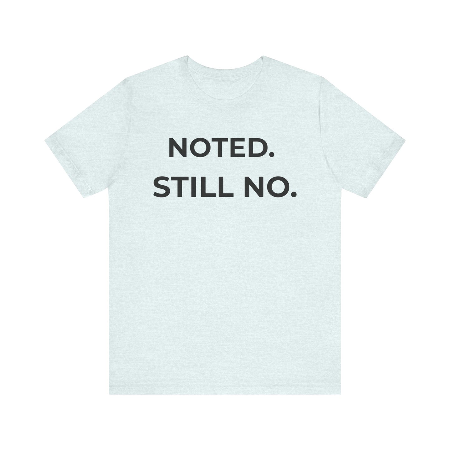 Noted. Still No — Firm Minimalist Tee