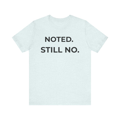 Noted. Still No — Firm Minimalist Tee