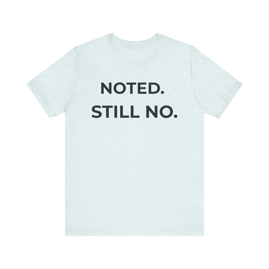 Noted. Still No — Firm Minimalist Tee