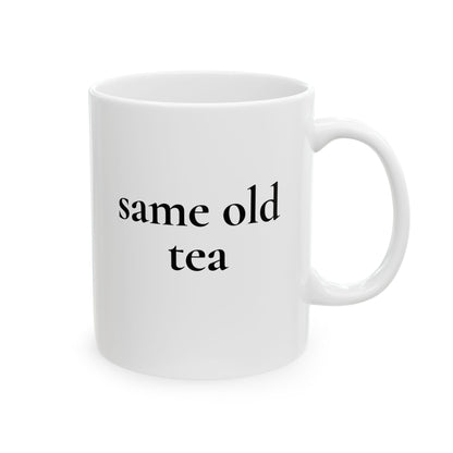 Same Old Tea — White Ceramic Mug (11oz)