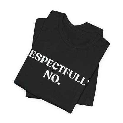 RESPECTFULLY, NO — Polite Refusal Tee
