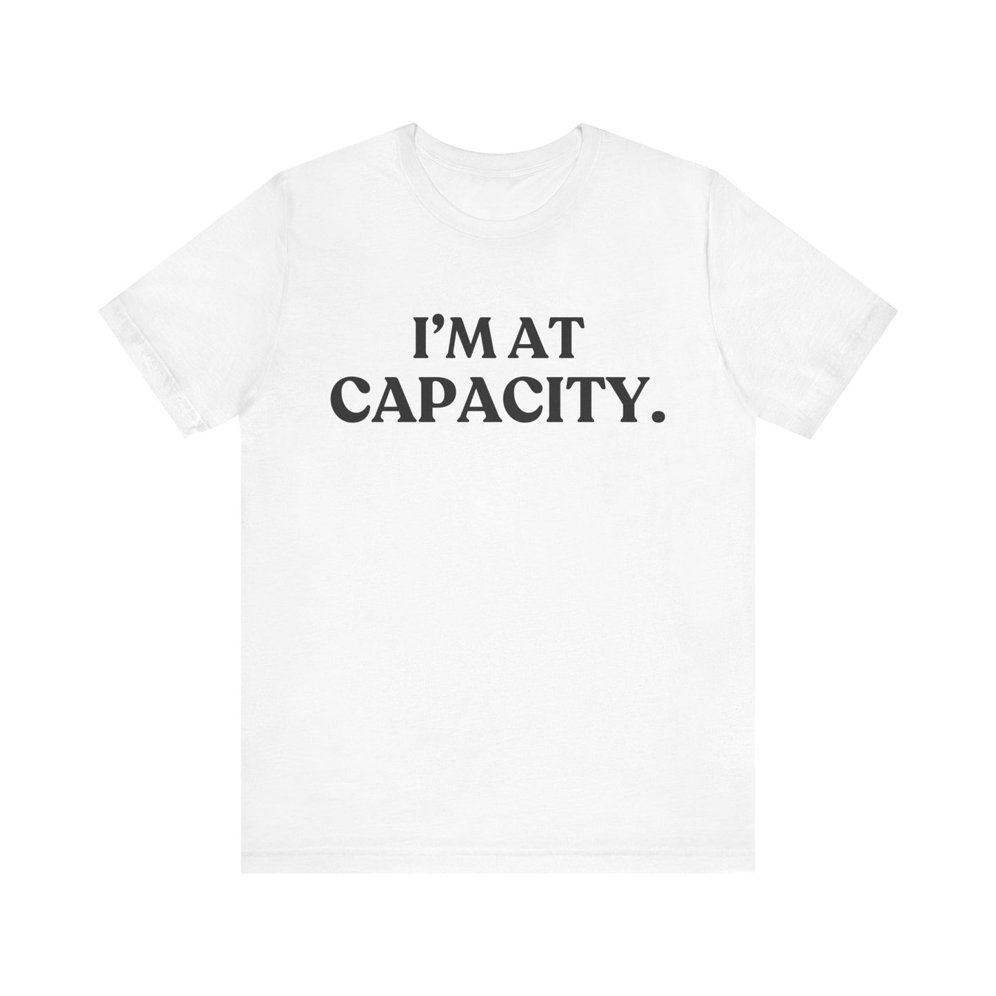 I’m At Capacity — Over It Tee