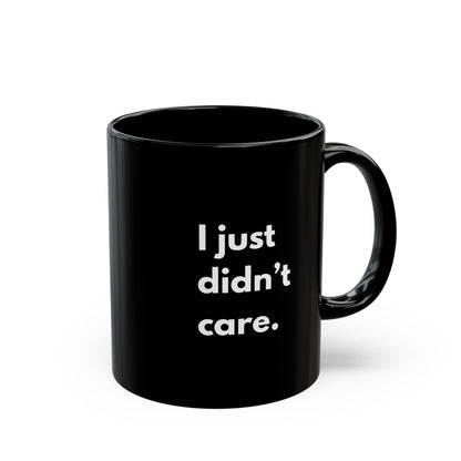 I Listened: I Just Didn't Care —  Black Ceramic Mug (11oz)