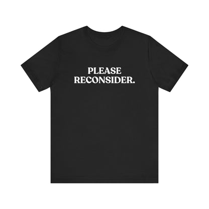 Please Reconsider — Dry Humor T-Shirt