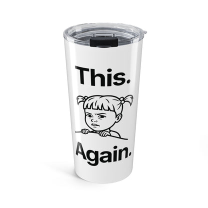 This. Again — Stainless Steel Tumbler (20oz)
