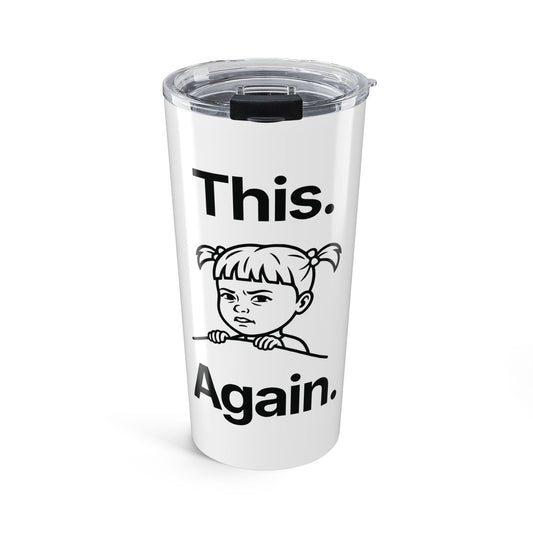 This. Again — Stainless Steel Tumbler (20oz)