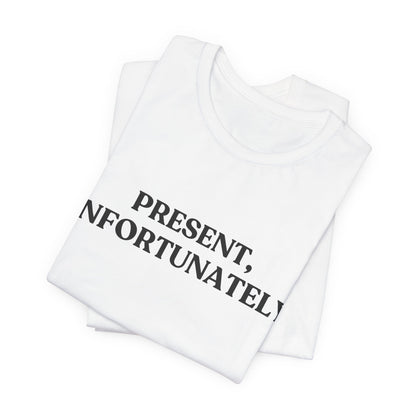 Present, Unfortunately — Deadpan Tee