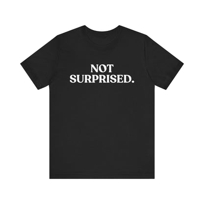 Not Surprised — Sarcastic T-Shirt
