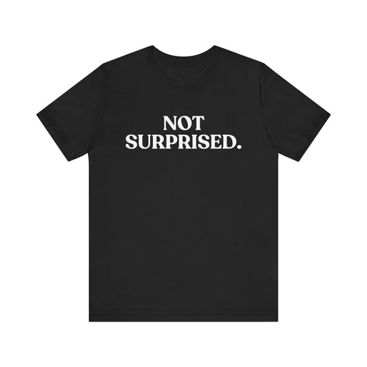 Not Surprised — Sarcastic T-Shirt