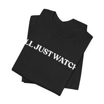 I’ll Just Watch — Restrained Tee