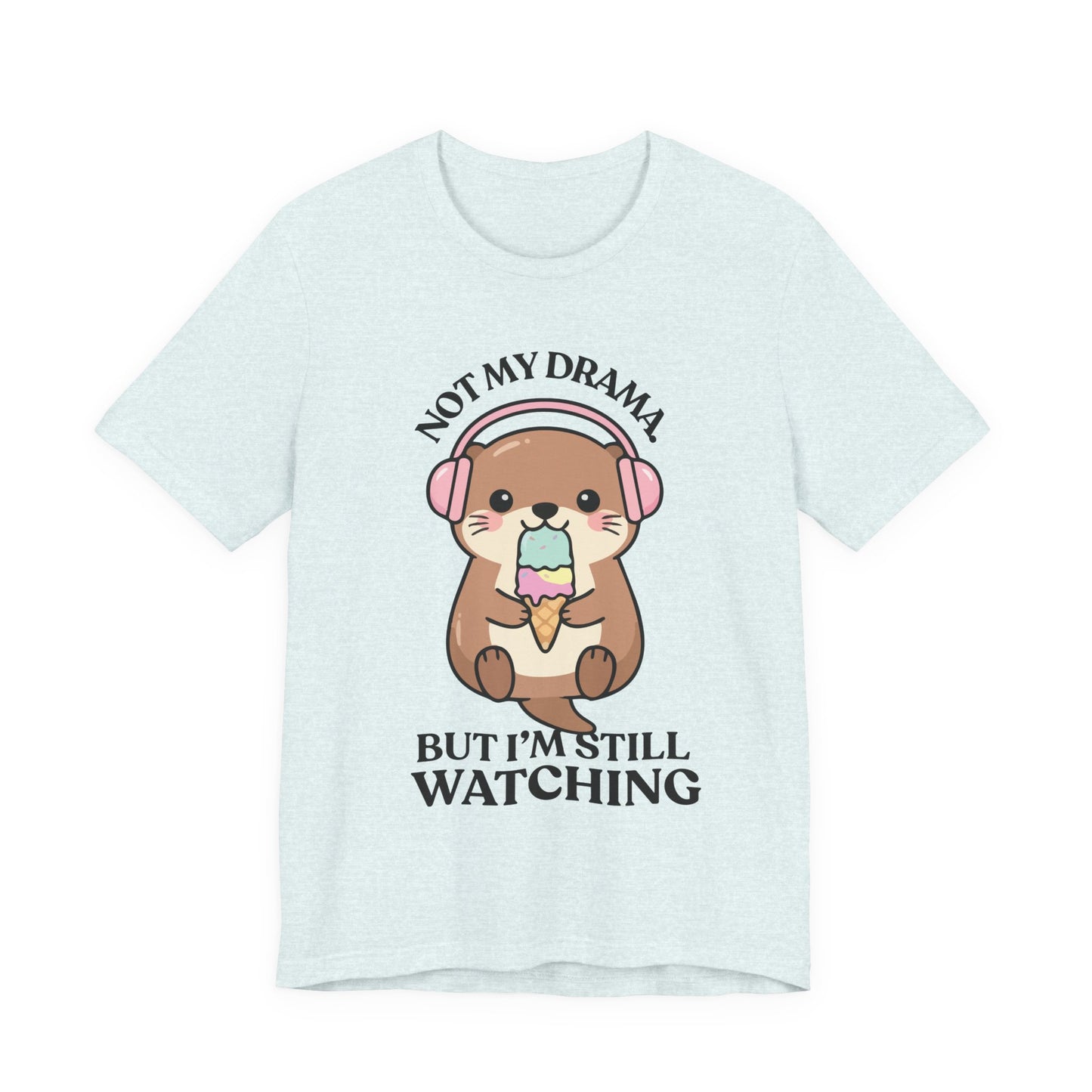 Not My Drama, But I’m Still Watching — Judgy Otter Tee