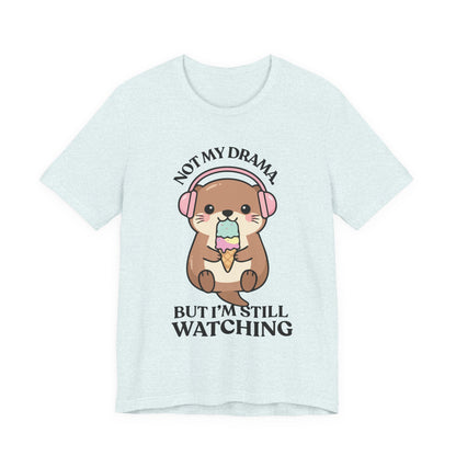Not My Drama, But I’m Still Watching — Judgy Otter Tee