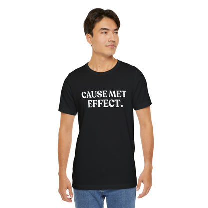 Cause Met Effect — Consequences T-Shirt