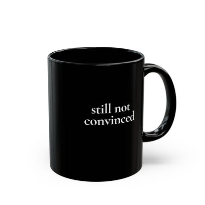 Still Not Convinced — Black Ceramic Mug (11oz / 325ml)