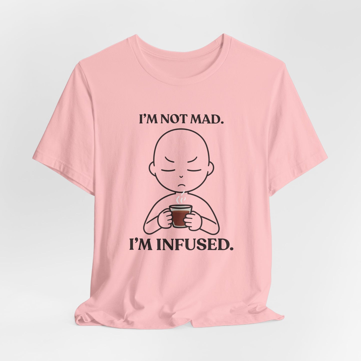 I’m Not Mad. I’m Infused — Playful Tee