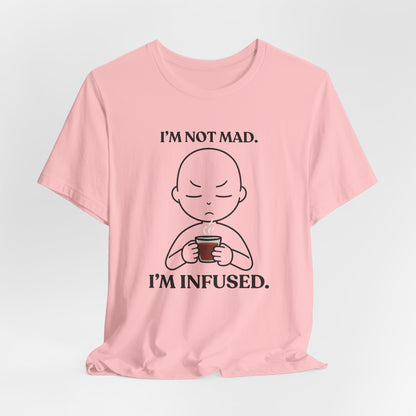 I’m Not Mad. I’m Infused — Playful Tee