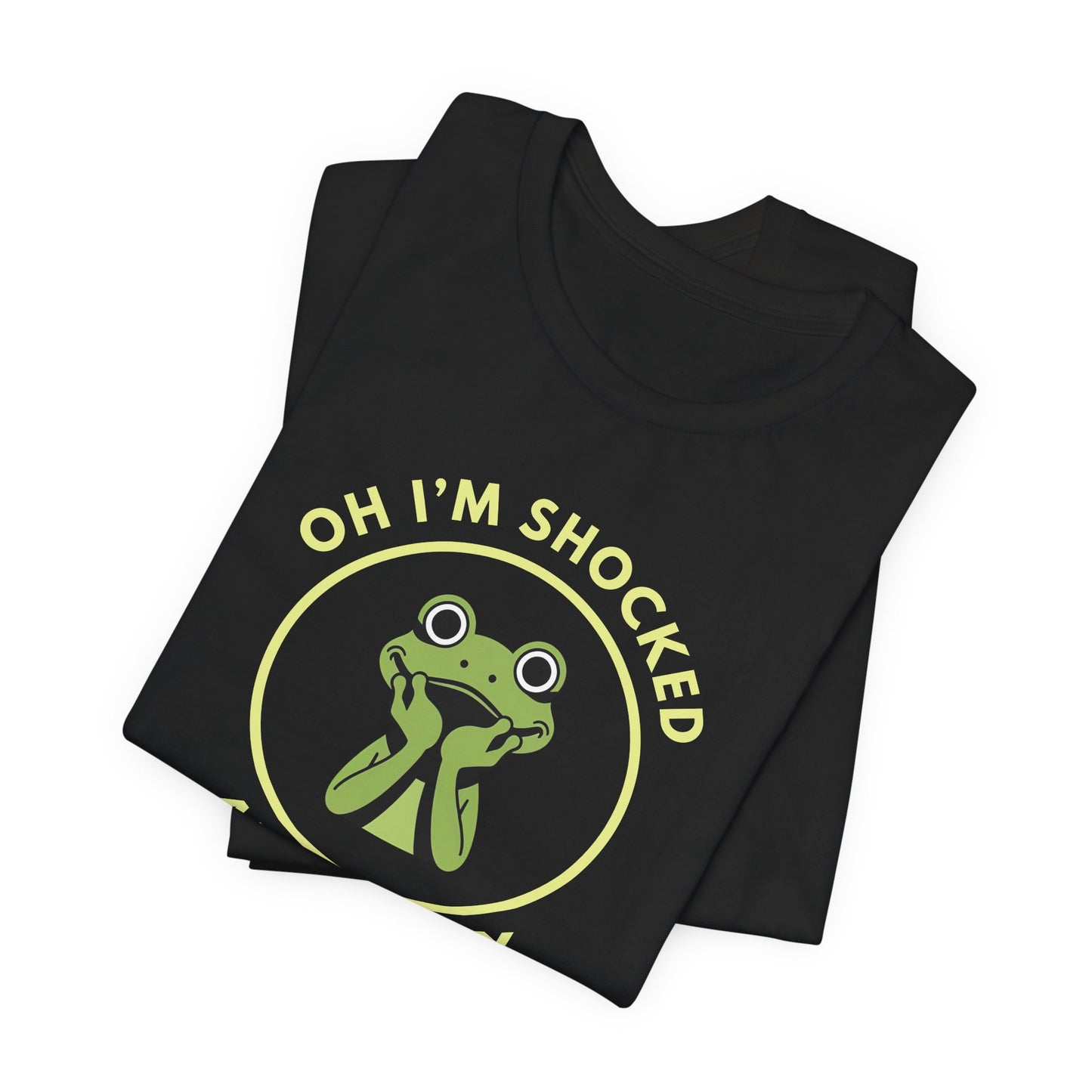 Oh I'm Shocked: Absolutely — Sarcastic Tee