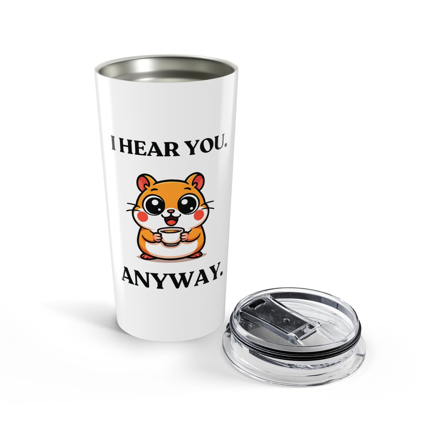 I Hear You. Anyway — Fed Up Mood — Stainless Steel Tumbler (20oz)