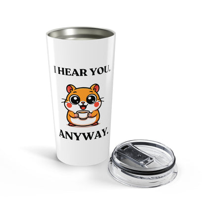 I Hear You. Anyway — Fed Up Mood — Stainless Steel Tumbler (20oz)