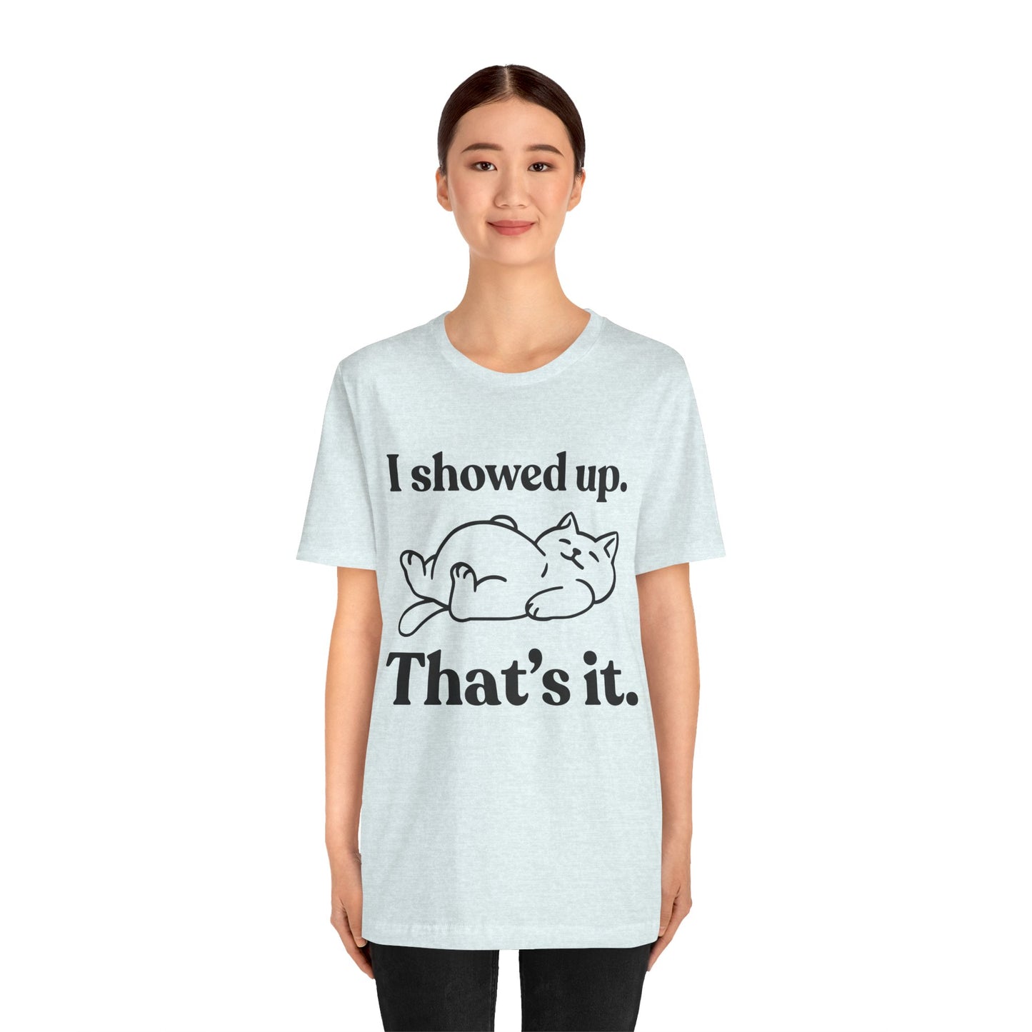 I Showed Up. That’s It — Lazy Tee