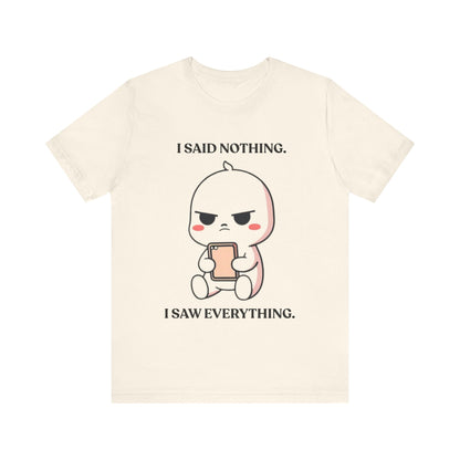 I Said Nothing. I Saw Everything — Observant Humor Tee