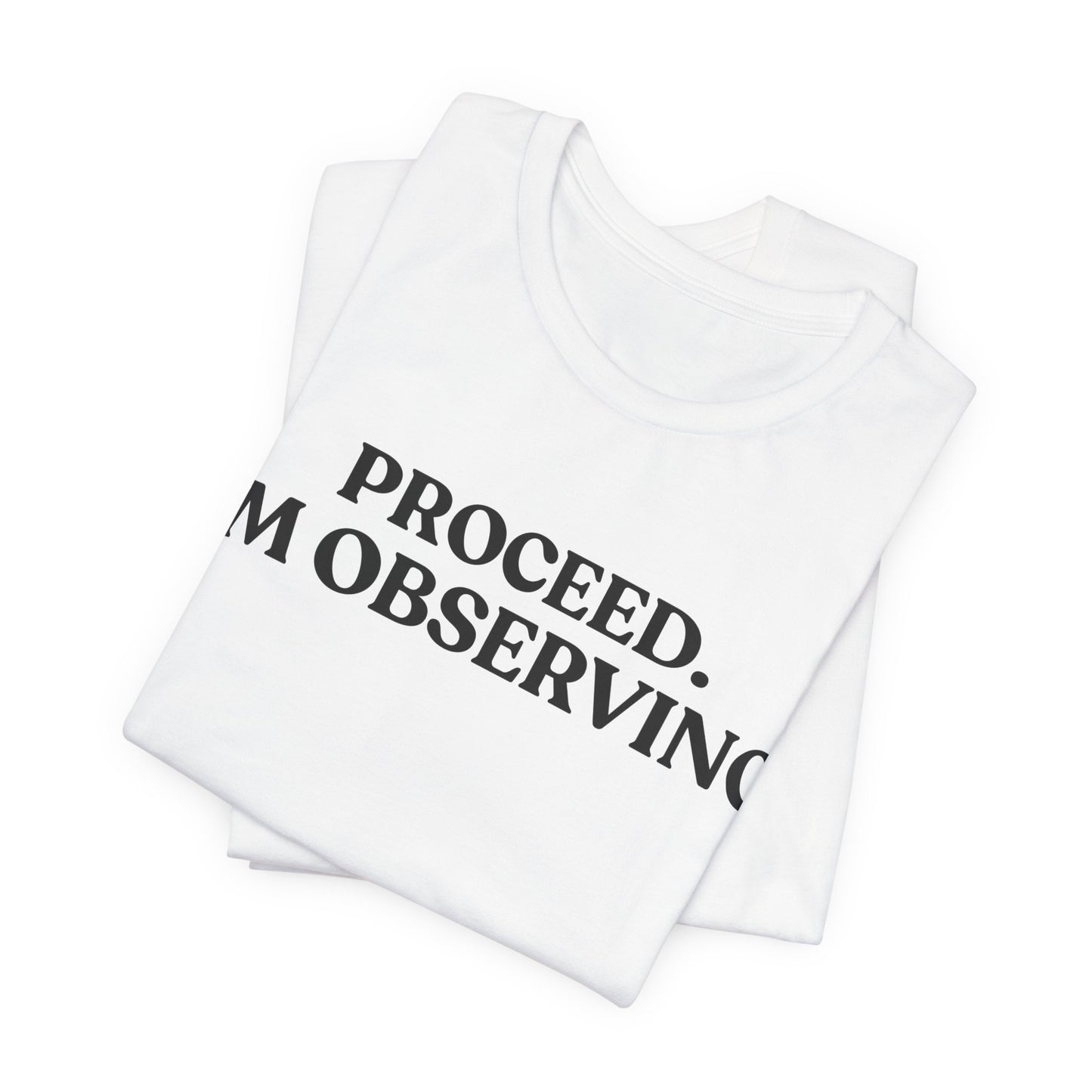 Proceed. I’m Observing — Quiet Judgment Tee