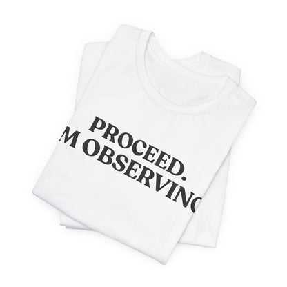 Proceed. I’m Observing — Quiet Judgment Tee